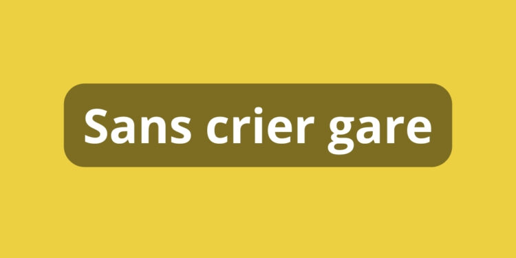 sans crier gare signification